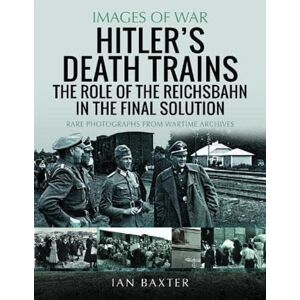 Baxter, Ian Hitler's Death Trains: The Role of the Reichsbahn in the Final Solution: Rare Photographs from Wartime Archives (Images of War) Baxter, Ian Hitler's Death Trains: The Role of the Reichsbahn in the Final Solution: Rare Photographs from Wartime Archives (Images of War)