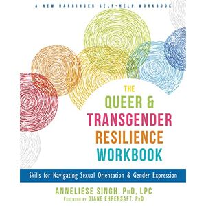 Singh, Anneliese The Queer and Transgender Resilience Workbook: Skills for Navigating Sexual Orientation and Gender Expression (A New Harbinger Self-Help Workbook) Singh, Anneliese The Queer and Transgender Resilience Workbook: Skills for Navigating Sexual Orientation and Gender Expression (A New Harbinger Self-Help Workbook)