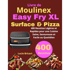 Bricart, Lucie Livre de Moulinex Easy Fry XL Surface & Pizza: 400 Recettes Légères et Rapides pour une Cuisine Saine, Savoureuse et Facile au Quotidien Bricart, Lucie Livre de Moulinex Easy Fry XL Surface & Pizza: 400 Recettes Légères et Rapides pour une Cuisine Saine, Savoureuse et Facile au Quotidien