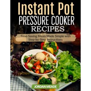 Meade Instant Pot Pressure Cooker Recipes: Time-Saving Meals Made Simple with Step-by-Step Instructions Meade Instant Pot Pressure Cooker Recipes: Time-Saving Meals Made Simple with Step-by-Step Instructions