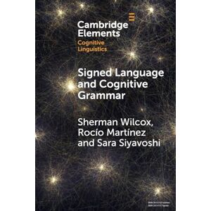 Wilcox, Sherman Signed Language and Cognitive Grammar (Elements in Cognitive Linguistics) Wilcox, Sherman Signed Language and Cognitive Grammar (Elements in Cognitive Linguistics)