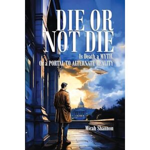 Shannon, Micah Die or Not Die: Is Death a MYTH, or a PORTAL TO ALTERNATE REALITY Shannon, Micah Die or Not Die: Is Death a MYTH, or a PORTAL TO ALTERNATE REALITY