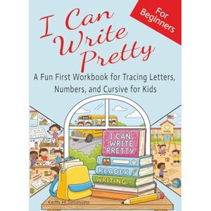 Simmons, Keith H I Can Write Pretty: A Fun First Workbook for Tracing Letters, Numbers, and Cursive for Kids Simmons, Keith H I Can Write Pretty: A Fun First Workbook for Tracing Letters, Numbers, and Cursive for Kids