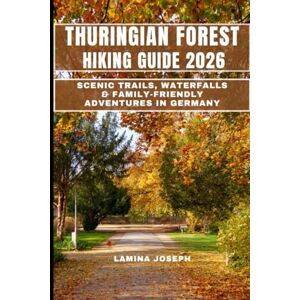 JOSEPH, LAMINA THURINGIAN FOREST HIKING GUIDE 2026: SCENIC TRAILS, WATERFALLS & FAMILY-FRIENDLY ADVENTURES IN GERMANY (BEYOND THE SUMMIT) JOSEPH, LAMINA THURINGIAN FOREST HIKING GUIDE 2026: SCENIC TRAILS, WATERFALLS & FAMILY-FRIENDLY ADVENTURES IN GERMANY (BEYOND THE SUMMIT)