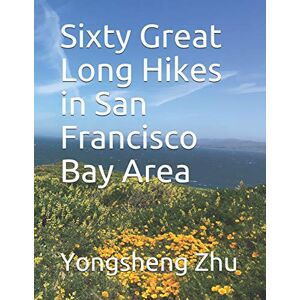 Zhu, Dr Yongsheng Sixty Great Long Hikes in San Francisco Bay Area Zhu, Dr Yongsheng Sixty Great Long Hikes in San Francisco Bay Area