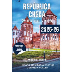Rivera, Miguel B. Guía de viaje de la República Checa 2025-2026: Descubra la cultura, la historia, la gastronomía y las bebidas de Europa Central. Rivera, Miguel B. Guía de viaje de la República Checa 2025-2026: Descubra la cultura, la historia, la gastronomía y las bebidas de Europa Central.
