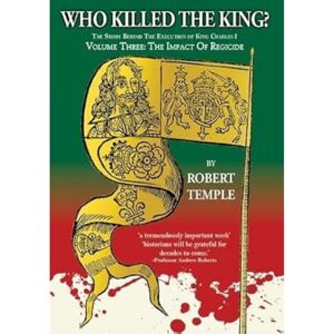 Temple, Robert Who Killed the King?: Volume Three: The Impact of Regicide: 3 Temple, Robert Who Killed the King?: Volume Three: The Impact of Regicide: 3