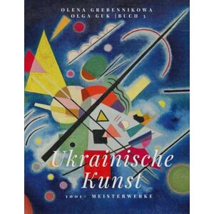 Guk, Olga Ukrainische Kunst. 1001+ Meisterwerke. Band 3 – Von Impressionistischem Licht zum Aufbruch der Moderne (1880–1950) Guk, Olga Ukrainische Kunst. 1001+ Meisterwerke. Band 3 – Von Impressionistischem Licht zum Aufbruch der Moderne (1880–1950)