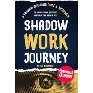 Bramblet, Keyla SHADOW WORK JOURNEY: A Trauma-Informed Guide & Workbook to Understand, Integrate and Heal the Hidden Self Bramblet, Keyla SHADOW WORK JOURNEY: A Trauma-Informed Guide & Workbook to Understand, Integrate and Heal the Hidden Self