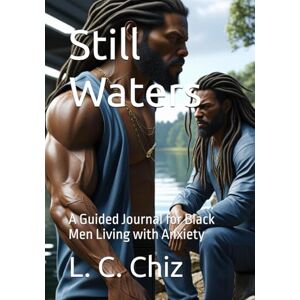 Chiz, L. C. Still Waters: A Guided Journal for Black Men Living with Anxiety Chiz, L. C. Still Waters: A Guided Journal for Black Men Living with Anxiety