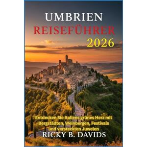 DAVIDS, RICKY B. UMBRIEN REISEFÜHRER 2026: Entdecken Sie Italiens grünes Herz mit Bergstädten, Weinbergen, Festivals und versteckten Juwelen DAVIDS, RICKY B. UMBRIEN REISEFÜHRER 2026: Entdecken Sie Italiens grünes Herz mit Bergstädten, Weinbergen, Festivals und versteckten Juwelen