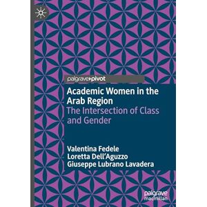 Fedele, Valentina Academic Women in the Arab Region: The Intersection of Class and Gender Fedele, Valentina Academic Women in the Arab Region: The Intersection of Class and Gender