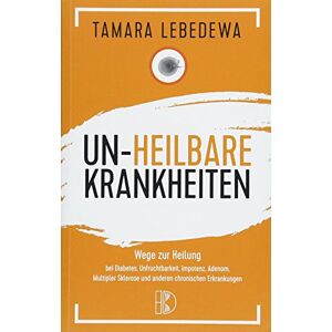 Lebedewa, Tamara Un-Heilbare Krankheiten: Wege zur Heilung bei Diabetes, Unfruchtbarkeit, Impotenz, Adenom, Multipler Sklerose und anderen chronischen Erkrankungen Lebedewa, Tamara Un-Heilbare Krankheiten: Wege zur Heilung bei Diabetes, Unfruchtbarkeit, Impotenz, Adenom, Multipler Sklerose und anderen chronischen Erkrankungen