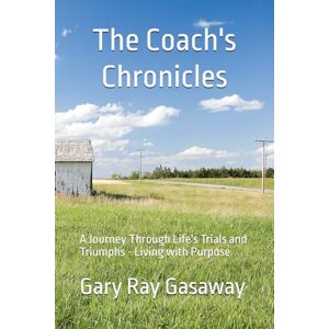 Gasaway, Gary Ray The Coach's Chronicles: A Journey Through Life's Trials and Triumphs Living with Purpose Gasaway, Gary Ray The Coach's Chronicles: A Journey Through Life's Trials and Triumphs Living with Purpose