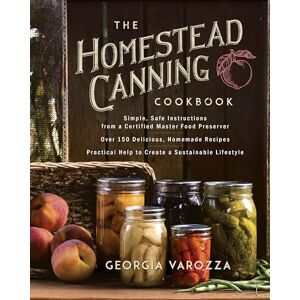 Georgia Varozza The Homestead Canning Cookbook: * Simple, Safe Instructions from a Certified Master Food Preserver * Over 150 Delicious, Homemade Recipes * Practical ... Help to Create a Sustainable Lifestyle Georgia Varozza The Homestead Canning Cookbook: * Simple, Safe Instructions from a Certified Master Food Preserver * Over 150 Delicious, Homemade Recipes * Practical ... Help to Create a Sustainable Lifestyle