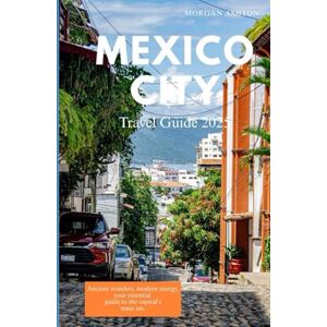 Ashton MEXICO CITY TRAVEL GUIDE 2025: Ancient wonders, modern energy, your essential guide to the capital’s must-sees. Ashton MEXICO CITY TRAVEL GUIDE 2025: Ancient wonders, modern energy, your essential guide to the capital’s must-sees.