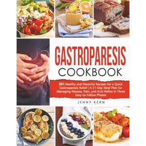 Kern, Jenny Gastroparesis Cookbook: 201 Healthy and Flavorful Recipes for a Quick Gastroparesis Relief A 21-Day Meal Plan for Managing Nausea, Pain, and Acid Reflux in Three Easy-to-Follow Phases Kern, Jenny Gastroparesis Cookbook: 201 Healthy and Flavorful Recipes for a Quick Gastroparesis Relief A 21-Day Meal Plan for Managing Nausea, Pain, and Acid Reflux in Three Easy-to-Follow Phases