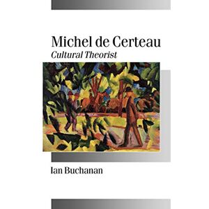 Buchanan, Ian Michel de Certeau: Cultural Theorist (Published in association with Theory, Culture & Society) Buchanan, Ian Michel de Certeau: Cultural Theorist (Published in association with Theory, Culture & Society)