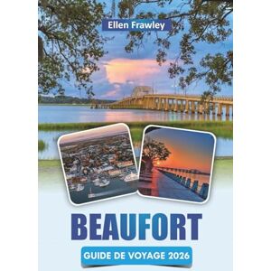 Frawley, Ellen BEAUFORT GUIDE DE VOYAGE 2026: Découvrez les principales attractions, les monuments historiques, les sentiers pittoresques, la cuisine locale et la culture côtière en Caroline du Sud Frawley, Ellen BEAUFORT GUIDE DE VOYAGE 2026: Découvrez les principales attractions, les monuments historiques, les sentiers pittoresques, la cuisine locale et la culture côtière en Caroline du Sud