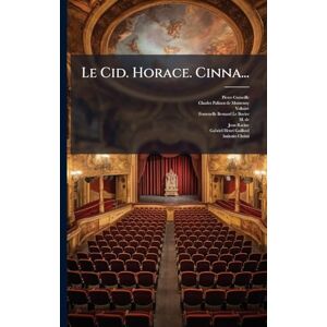 Corneille, Pierre Le Cid. Horace. Cinna... Corneille, Pierre Le Cid. Horace. Cinna...