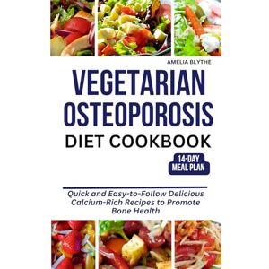 BLYTHE, AMELIA VEGETARIAN OSTEOPOROSIS DIET COOKBOOK: Quick and Easy-to-Follow Delicious Calcium-Rich Recipes to Promote Bone Health BLYTHE, AMELIA VEGETARIAN OSTEOPOROSIS DIET COOKBOOK: Quick and Easy-to-Follow Delicious Calcium-Rich Recipes to Promote Bone Health
