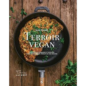 Richard, Aude Terroir vegan: 80 recettes gourmandes et végétales à base des meilleurs produits de nos régions Richard, Aude Terroir vegan: 80 recettes gourmandes et végétales à base des meilleurs produits de nos régions