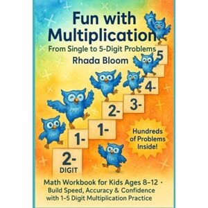 Bloom, Rhada Fun with Multiplication – From Single to 5-Digit Problems: Math Workbook for Kids Ages 8–12 – Build Speed, Accuracy & Confidence with 1–5 Digit Multiplication Practice Bloom, Rhada Fun with Multiplication – From Single to 5-Digit Problems: Math Workbook for Kids Ages 8–12 – Build Speed, Accuracy & Confidence with 1–5 Digit Multiplication Practice