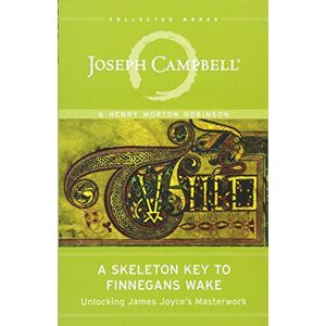 Joseph Campbell A Skeleton Key to Finnegans Wake: Unlocking James Joyce's Masterwork (Collected Works of ) Joseph Campbell A Skeleton Key to Finnegans Wake: Unlocking James Joyce's Masterwork (Collected Works of )