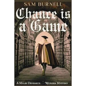 Burnell, Sam Chance is a Game: A Myles Devereux Murder Mystery Mystery and Intrigue in Tudor England: 2 (Myles Devereux Murder Mysteries) Burnell, Sam Chance is a Game: A Myles Devereux Murder Mystery Mystery and Intrigue in Tudor England: 2 (Myles Devereux Murder Mysteries)