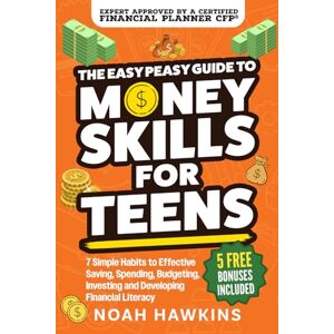 Hawkins, Noah The Easy Peasy Guide to Money Skills for Teens: 7 Simple Habits to Effective Saving, Spending, Budgeting, Investing, and Developing Financial Literacy Hawkins, Noah The Easy Peasy Guide to Money Skills for Teens: 7 Simple Habits to Effective Saving, Spending, Budgeting, Investing, and Developing Financial Literacy