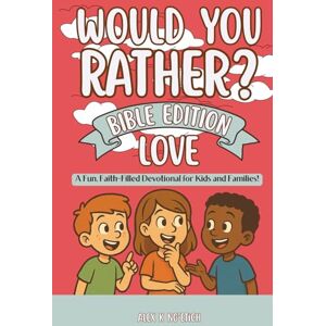 Ngetich, Alex K Would You Rather? Bible Edition: Love: A Fun, Faith-Filled Devotional for Kids and Families! Ngetich, Alex K Would You Rather? Bible Edition: Love: A Fun, Faith-Filled Devotional for Kids and Families!