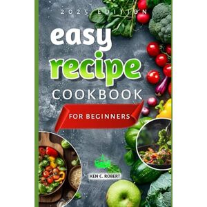 C. ROBERT, KEN Easy Recipe COOKBOOK for Beginners: Master the Art of Global Cooking with Practical Skills, Flavorful Hacks, and Culinary Wisdom from Around the World (ADVENTURERS HIKING) C. ROBERT, KEN Easy Recipe COOKBOOK for Beginners: Master the Art of Global Cooking with Practical Skills, Flavorful Hacks, and Culinary Wisdom from Around the World (ADVENTURERS HIKING)