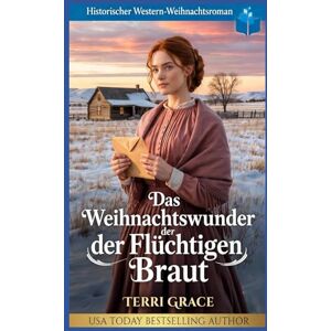 Grace, Terri Das Weihnachtswunder der Flüchtigen Braut: Historischer Western-Weihnachtsroman (Weihnachts-Briefbräute (Wild West Romanze)) Grace, Terri Das Weihnachtswunder der Flüchtigen Braut: Historischer Western-Weihnachtsroman (Weihnachts-Briefbräute (Wild West Romanze))