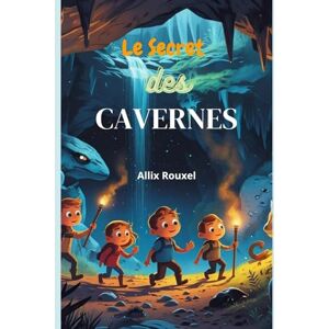 Rouxel, Allix Le secret des cavernes : Découvre les mystères cachés des grottes et trésors souterrains – Livre jeunesse dès 7 ans: Questions, découvertes et ... éducatif et magique pour enfants (CE2 à CM2) Rouxel, Allix Le secret des cavernes : Découvre les mystères cachés des grottes et trésors souterrains – Livre jeunesse dès 7 ans: Questions, découvertes et ... éducatif et magique pour enfants (CE2 à CM2)
