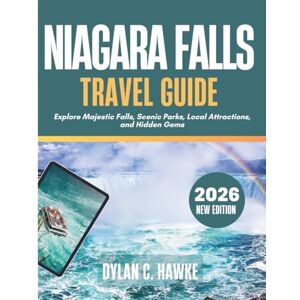 C. Hawke, Dylan Niagara Falls Travel Guide 2026: Explore Majestic Falls, Scenic Parks, Local Attractions, and Hidden Gems C. Hawke, Dylan Niagara Falls Travel Guide 2026: Explore Majestic Falls, Scenic Parks, Local Attractions, and Hidden Gems