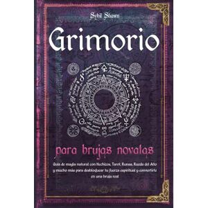 Shawn, Sybil Grimorio para brujas novatas: Guía de magia natural con Hechizos, Tarot, Runas, Rueda del Año y mucho más para desbloquear tu fuerza espiritual y convertirte en una bruja real Shawn, Sybil Grimorio para brujas novatas: Guía de magia natural con Hechizos, Tarot, Runas, Rueda del Año y mucho más para desbloquear tu fuerza espiritual y convertirte en una bruja real