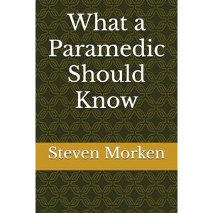 Morken, Steven What a Paramedic Should Know Morken, Steven What a Paramedic Should Know
