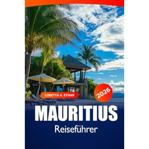 Ethan, Loretta A. Mauritius Reiseführer 2026: Entdecke versteckte Schätze von Port Louis, Strände, Resorts, Sehenswürdigkeiten, kulturelle Highlights und Inselabenteuer in Afrika Ethan, Loretta A. Mauritius Reiseführer 2026: Entdecke versteckte Schätze von Port Louis, Strände, Resorts, Sehenswürdigkeiten, kulturelle Highlights und Inselabenteuer in Afrika