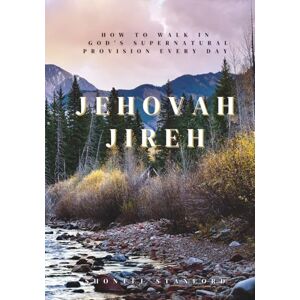 Stanford, Shontel Jehovah Jireh: How to Walk in God’s Supernatural Provision Every Day (The Kingdom Revealed Series: Encountering God’s heart, one revelation at a time) Stanford, Shontel Jehovah Jireh: How to Walk in God’s Supernatural Provision Every Day (The Kingdom Revealed Series: Encountering God’s heart, one revelation at a time)