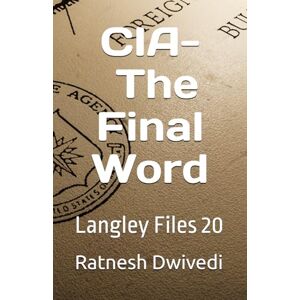 Dwivedi, Ratnesh CIA- The Final Word: Langley Files 20 Dwivedi, Ratnesh CIA- The Final Word: Langley Files 20