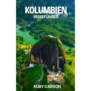 Carson, Ruby KOLUMBIEN REISEFÜHRER 2025 (updated 2025 travel guide books including translated versions (English, German, Italian, French, Spanish, dutch, Japanese)) Carson, Ruby KOLUMBIEN REISEFÜHRER 2025 (updated 2025 travel guide books including translated versions (English, German, Italian, French, Spanish, dutch, Japanese))