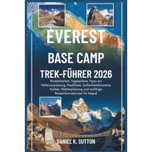 Sutton, Daniel K. Everest Base Camp Trek-führer2026: Routenkarten, Reisepläne, Tipps zur Höhenanpassung, Packlisten, Sicherheitshinweise, Wetterplanung und wichtige ... Quest Series: The Hiking Expeditions Guide) Sutton, Daniel K. Everest Base Camp Trek-führer2026: Routenkarten, Reisepläne, Tipps zur Höhenanpassung, Packlisten, Sicherheitshinweise, Wetterplanung und wichtige ... Quest Series: The Hiking Expeditions Guide)