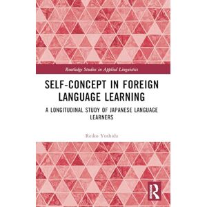 Yoshida, Reiko Self-Concept in Foreign Language Learning: A Longitudinal Study of Japanese Language Learners (Routledge Studies in Applied Linguistics) Yoshida, Reiko Self-Concept in Foreign Language Learning: A Longitudinal Study of Japanese Language Learners (Routledge Studies in Applied Linguistics)