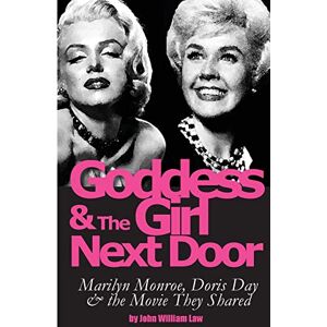Law, John William Goddess and the Girl Next Door: Marilyn Monroe, Doris Day and the Movie they Shared Law, John William Goddess and the Girl Next Door: Marilyn Monroe, Doris Day and the Movie they Shared