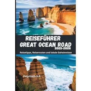 S.P, Polymath Reiseführer Great Ocean Road 2025–2026: Reisetipps, Reiserouten und lokale Geheimnisse S.P, Polymath Reiseführer Great Ocean Road 2025–2026: Reisetipps, Reiserouten und lokale Geheimnisse