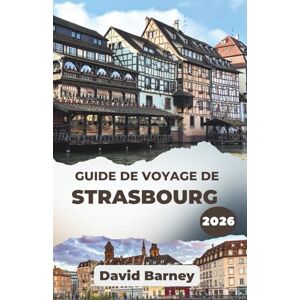Barney, David Guide de voyage de Strasbourg 2026: Explorez la capitale à travers ses canaux, ses festivals et son architecture intemporelle Barney, David Guide de voyage de Strasbourg 2026: Explorez la capitale à travers ses canaux, ses festivals et son architecture intemporelle