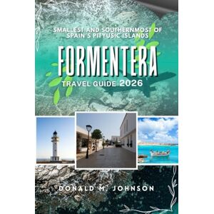 Johnson, Donald M. Formentera Travel Guide 2026: Smallest and Southernmost of Spain’s Pityusic Islands Johnson, Donald M. Formentera Travel Guide 2026: Smallest and Southernmost of Spain’s Pityusic Islands