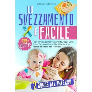 Fiorentini, Stefania Lo svezzamento è facile: oltre 200 ricette facili e veloci per lo svezzamento, puree salutari, alimenti per bambini e pasti nutrienti per bambini da 6 mesi in su Fiorentini, Stefania Lo svezzamento è facile: oltre 200 ricette facili e veloci per lo svezzamento, puree salutari, alimenti per bambini e pasti nutrienti per bambini da 6 mesi in su