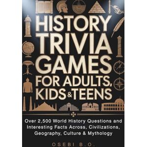 B.O, Osebi History Trivia Games for Adults, Kids & Teens: Over 2,500 World History Questions and Interesting Facts Across, Civilizations, Geography, Culture & Mythology (Ultimate Trivia Challenge Series) B.O, Osebi History Trivia Games for Adults, Kids & Teens: Over 2,500 World History Questions and Interesting Facts Across, Civilizations, Geography, Culture & Mythology (Ultimate Trivia Challenge Series)