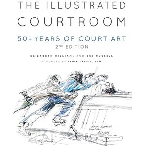 Williams, Elizabeth The Illustrated Courtroom: 50+ Years of Court Art Williams, Elizabeth The Illustrated Courtroom: 50+ Years of Court Art
